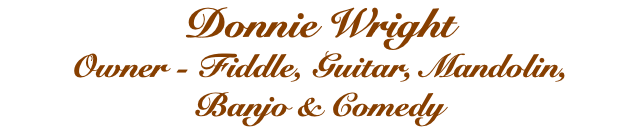 Donnie Wright Owner - Fiddle, Guitar, Mandolin, Banjo & Comedy